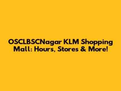 OSCLBSCNagar KLM Shopping Mall: Hours, Stores & More!