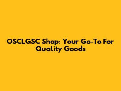 OSCLGSC Shop: Your Go-To For Quality Goods