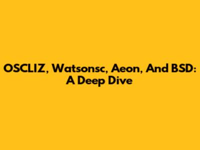 OSCLIZ, Watsonsc, Aeon, And BSD: A Deep Dive