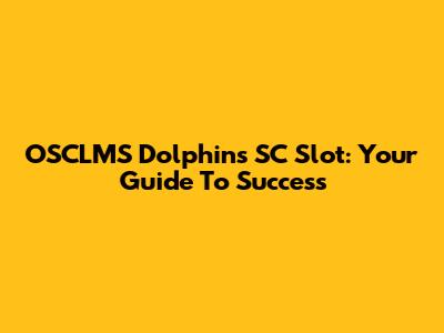 OSCLMS Dolphins SC Slot: Your Guide To Success