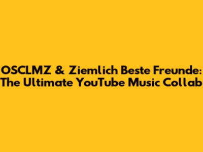 OSCLMZ & "Ziemlich Beste Freunde": The Ultimate YouTube Music Collab
