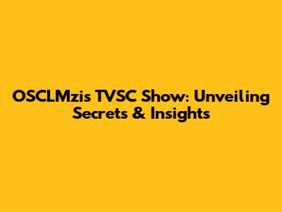 OSCLMzis TVSC Show: Unveiling Secrets & Insights