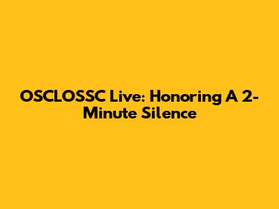 OSCLOSSC Live: Honoring A 2-Minute Silence