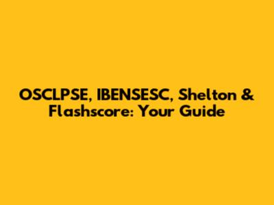 OSCLPSE, IBENSESC, Shelton & Flashscore: Your Guide