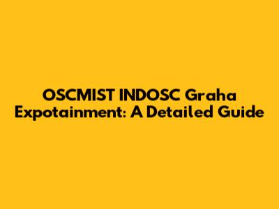 OSCMIST INDOSC Graha Expotainment: A Detailed Guide