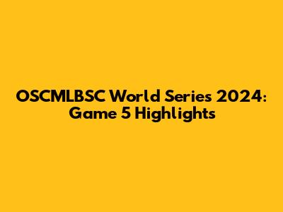 OSCMLBSC World Series 2024: Game 5 Highlights