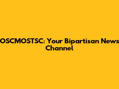 OSCMOSTSC: Your Bipartisan News Channel