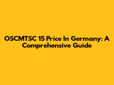OSCMTSC 15 Price In Germany: A Comprehensive Guide