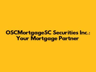 OSCMortgageSC Securities Inc.: Your Mortgage Partner