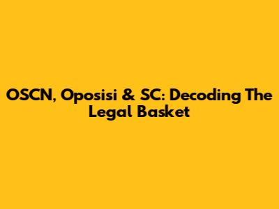 OSCN, Oposisi & SC: Decoding The Legal Basket