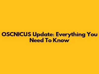 OSCNICUS Update: Everything You Need To Know