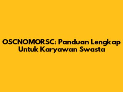 OSCNOMORSC: Panduan Lengkap Untuk Karyawan Swasta
