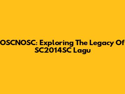 OSCNOSC: Exploring The Legacy Of SC2014SC Lagu