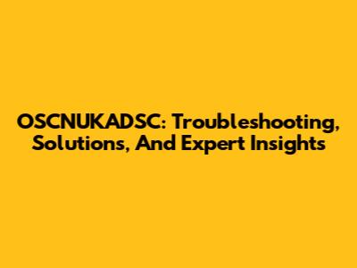 OSCNUKADSC: Troubleshooting, Solutions, And Expert Insights