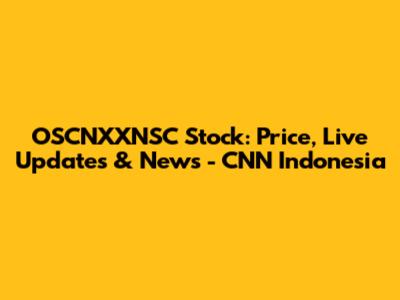 OSCNXXNSC Stock: Price, Live Updates & News - CNN Indonesia
