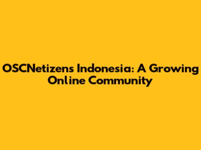 OSCNetizens Indonesia: A Growing Online Community