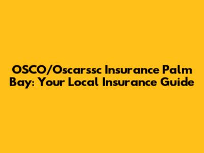 OSCO/Oscarssc Insurance Palm Bay: Your Local Insurance Guide