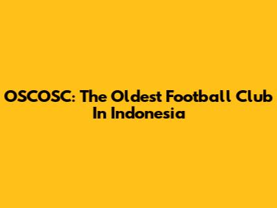 OSCOSC: The Oldest Football Club In Indonesia