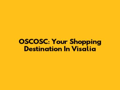OSCOSC: Your Shopping Destination In Visalia