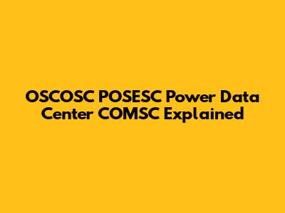 OSCOSC POSESC Power Data Center COMSC Explained