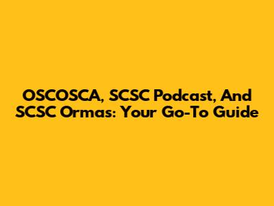 OSCOSCA, SCSC Podcast, And SCSC Ormas: Your Go-To Guide