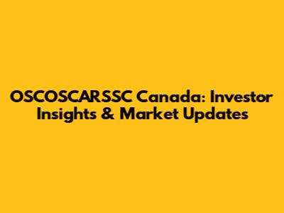 OSCOSCARSSC Canada: Investor Insights & Market Updates