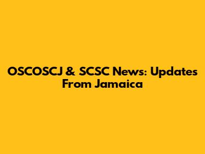 OSCOSCJ & SCSC News: Updates From Jamaica