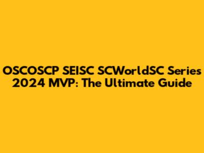 OSCOSCP SEISC SCWorldSC Series 2024 MVP: The Ultimate Guide