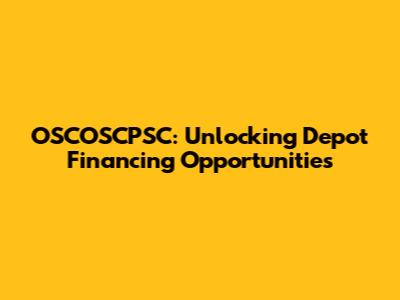OSCOSCPSC: Unlocking Depot Financing Opportunities