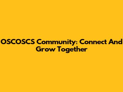 OSCOSCS Community: Connect And Grow Together
