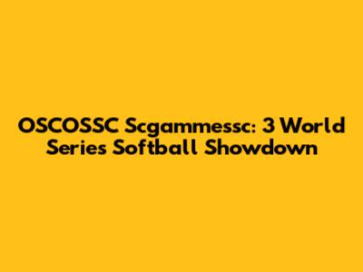 OSCOSSC Scgammessc: 3 World Series Softball Showdown