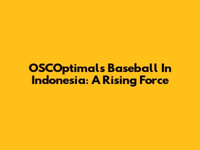 OSCOptimals Baseball In Indonesia: A Rising Force