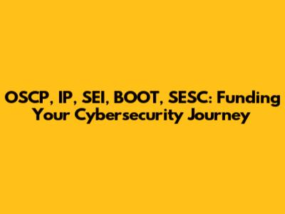 OSCP, IP, SEI, BOOT, SESC: Funding Your Cybersecurity Journey