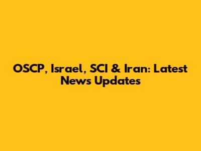 OSCP, Israel, SCI & Iran: Latest News Updates