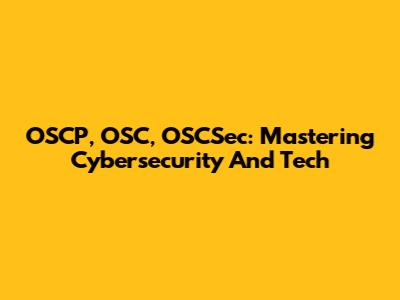OSCP, OSC, OSCSec: Mastering Cybersecurity And Tech