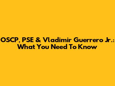 OSCP, PSE & Vladimir Guerrero Jr.: What You Need To Know