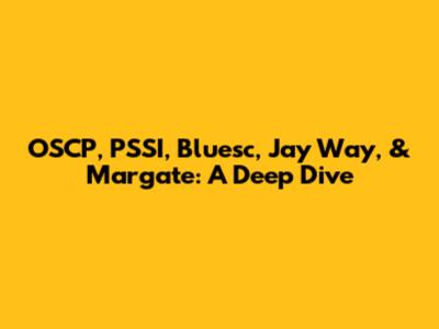 OSCP, PSSI, Bluesc, Jay Way, & Margate: A Deep Dive