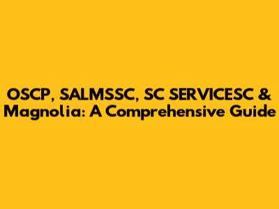 OSCP, SALMSSC, SC SERVICESC & Magnolia: A Comprehensive Guide