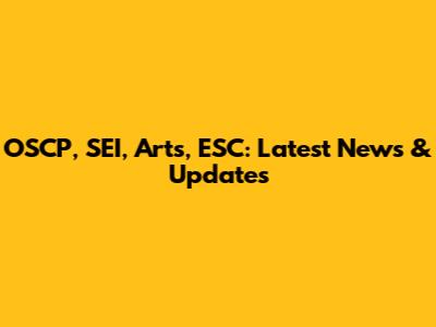 OSCP, SEI, Arts, ESC: Latest News & Updates