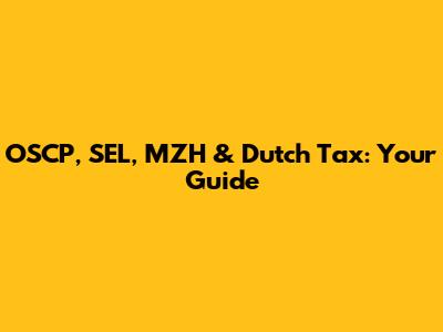 OSCP, SEL, MZH & Dutch Tax: Your Guide