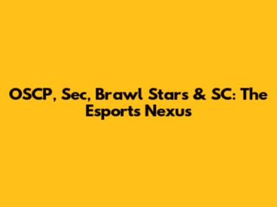 OSCP, Sec, Brawl Stars & SC: The Esports Nexus