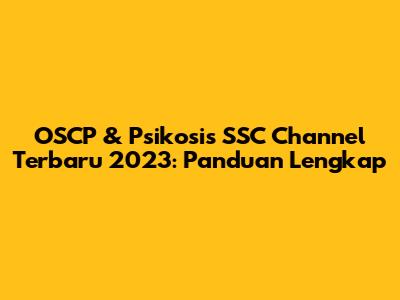 OSCP & Psikosis SSC Channel Terbaru 2023: Panduan Lengkap
