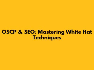 OSCP & SEO: Mastering White Hat Techniques