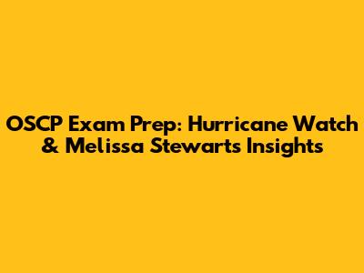 OSCP Exam Prep: Hurricane Watch & Melissa Stewart's Insights