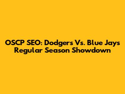 OSCP SEO: Dodgers Vs. Blue Jays Regular Season Showdown