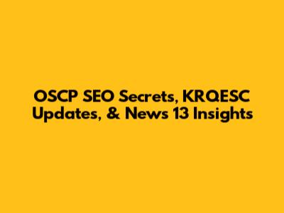 OSCP SEO Secrets, KRQESC Updates, & News 13 Insights