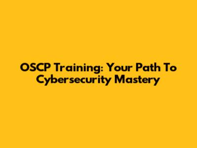 OSCP Training: Your Path To Cybersecurity Mastery
