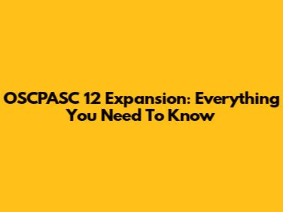 OSCPASC 12 Expansion: Everything You Need To Know