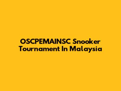OSCPEMAINSC Snooker Tournament In Malaysia