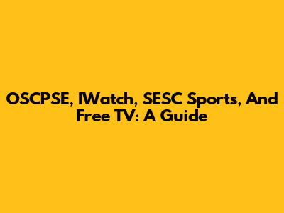 OSCPSE, IWatch, SESC Sports, And Free TV: A Guide